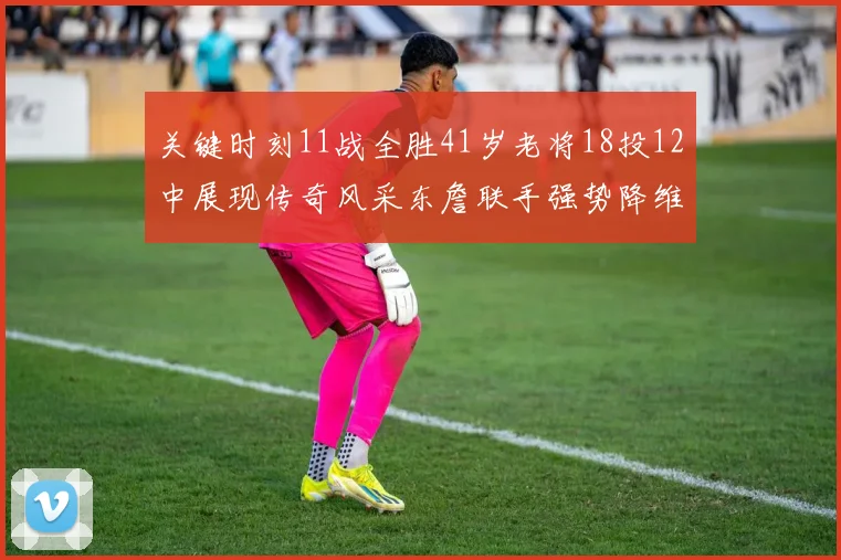 关键时刻11战全胜41岁老将18投12中展现传奇风采东詹联手强势降维打击