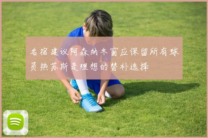 名宿建议阿森纳冬窗应保留所有球员热苏斯是理想的替补选择