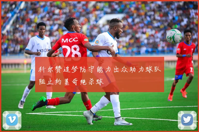 科尔赞追梦防守能力出众助力球队阻止约基奇绝杀球